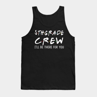 5Th Grade Crew Ill Be There For You Back To School Tank Top